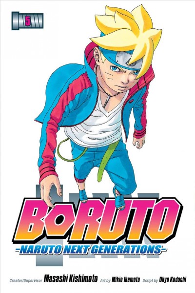 Boruto : Naruto next generations. Volume 5 / creator/supervisor, Masashi Kishimoto ; art by Mikio Ikemoto ; script by Ukyo Kodachi ; translation, Mari Morimoto; touch-up art & lettering, Snir Aharon.
