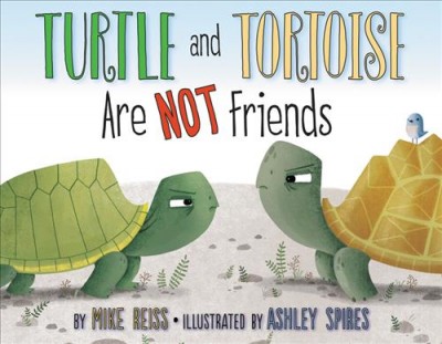 Turtle and Tortoise are not friends / by Mike Reiss ; illustrated by Ashley Spires.