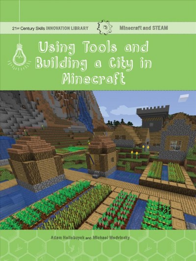 Using tools and building a city in Minecraft : Science / Adam Hellebuyck and Michael Medvinsky.