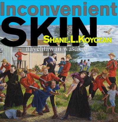 Inconvenient skin = nayêhtâwan wasakay / Shane L. Koyczan ; artwork by Kent Monkman...[et al] ; Cree translation by Solomon Ratt.