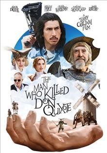 The man who killed Don Quixote / a Screen Media release ; written by Terry Gilliam & Tony Grisoni ; directed by Terry Gilliam.