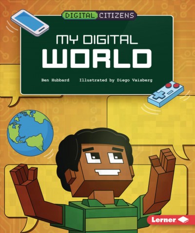 My digital world / Ben Hubbard ; illustrated by Diego Vaisberg.