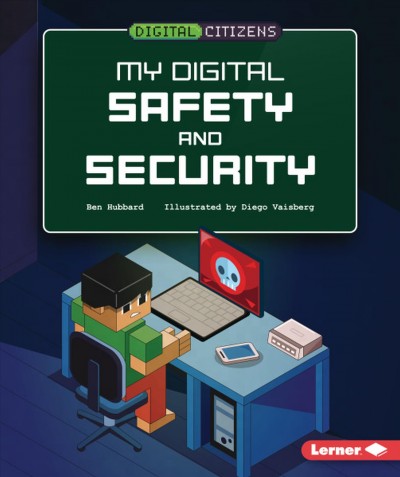 My digital safety and security / by Ben Hubbard ; illustrated by Diego Vaisberg.