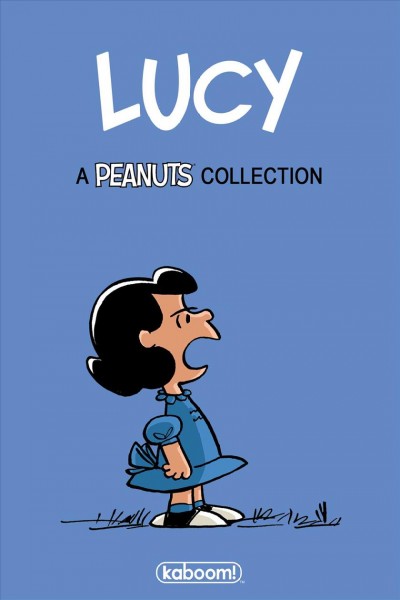 Lucy : a Peanuts collection / classic Peanuts strips by Charles M. Schulz ; colors by Justin Thompson, Katharine Efird, Donna Almendrala & Art Roche.