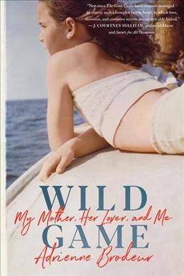 Wild game : my mother, her lover, and me / Adrienne Brodeur.