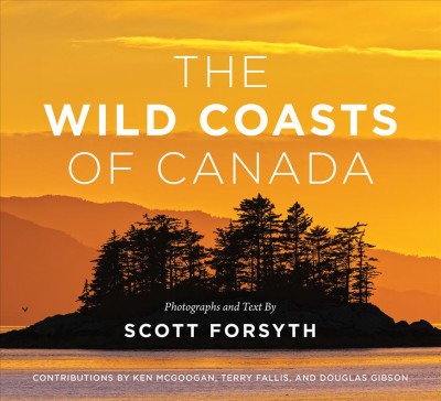 The wild coasts of Canada / photographs and text by Scott Forsyth ; foreword by Freeman Patterson.