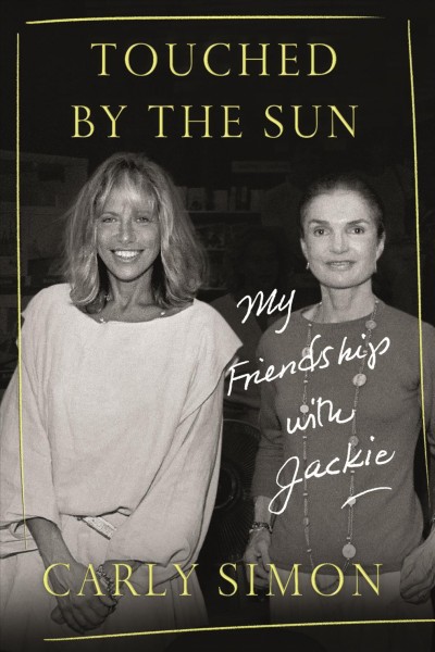 Touched by the sun : my friendship with Jackie / Carly Simon.