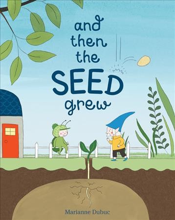 And then the seed grew / [written and illustrated by] Marianne Dubuc.