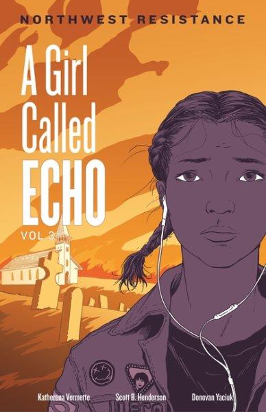 A girl called Echo. Vol. 3, Northwest resistance / by Katherena Vermette ; illustrated by Scott B. Henderson ; coloured by Donovan Yaciuk.