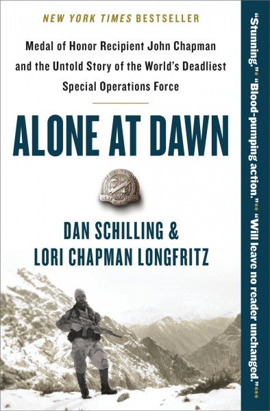 Alone at dawn : Medal of Honor Recipient John Chapman and the untold story of the world's deadliest special operations force / Dan Schilling & Lori Chapman Longfritz.