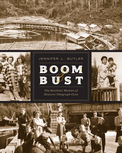Boom and Bust [electronic resource] : The Resilient Women of Historic Telegraph Cove.