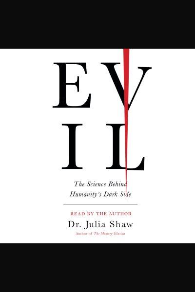 Evil : The Science Behind Humanity's Dark Side / Julia Shaw.