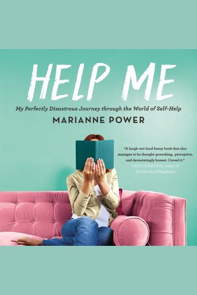 Help me! : one woman's quest to find out if self-help really can change her life / Marianne Power.