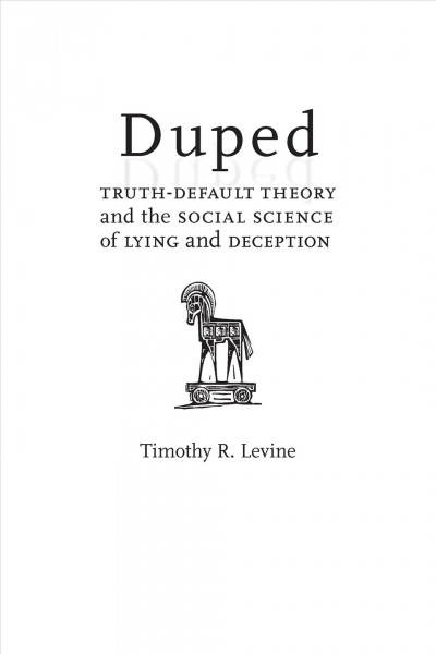 Duped : truth-default theory and the social science of lying and deception / Timothy R. Levine.