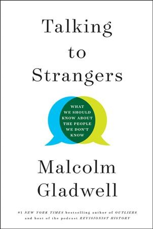 Talking to strangers : what we should know about the people we don't know / Malcolm Gladwell.