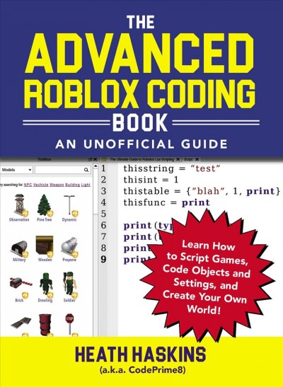 The advanced Roblox coding book : an unofficial guide : learn how to script games, code objects and settings, and create your own world! / Heath Haskins (a.k.a. CodePrime8).