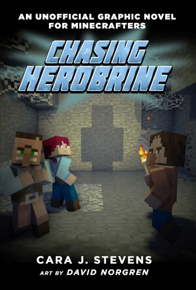 Chasing Herobrine : an unofficial graphic novel for Minecrafters / Cara J. Stevens ; art by David Norgren and Elias Norgren.