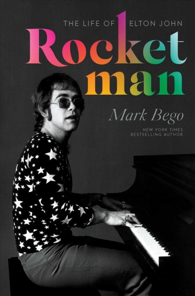 Rocket Man : the life of Elton John / Mark Bego.