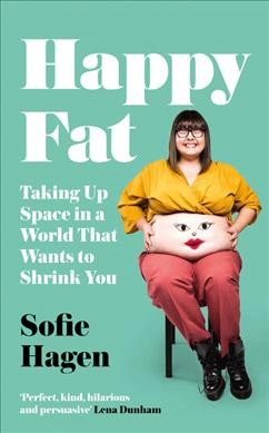 Happy fat : taking up space in a world that wants to shrink you / Sofie Hagen.