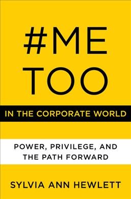 #MeToo in the corporate world : power, privilege, and the path forward / Sylvia Ann Hewlett.