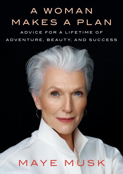 A woman makes a plan : advice for a lifetime of adventure, beauty, and success / Maye Musk.
