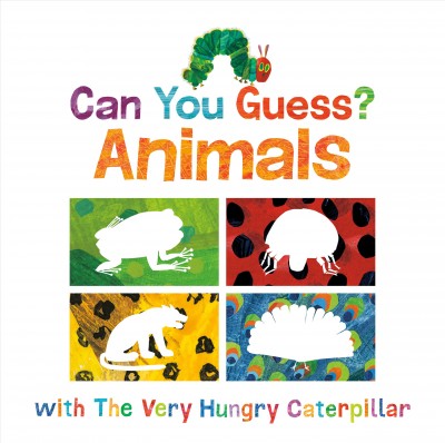 Can you guess? : animals : with The Very Hungry Caterpillar / by Eric Carle.