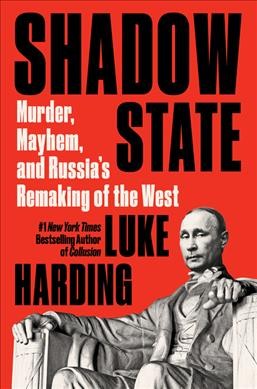 Shadow state : murder, mayhem, and Russia's remaking of the West /  Luke Harding.