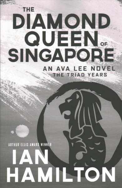 The diamond queen of Singapore / An Ava Lee novel:The Triad Years / Book 13 / Ian Hamilton.
