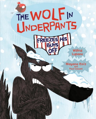 The wolf in underpants freezes his buns off / Wilfrid Lupano ; Mayana Itoïz and Paul Cauuet ; translation by Nathan Sacks.