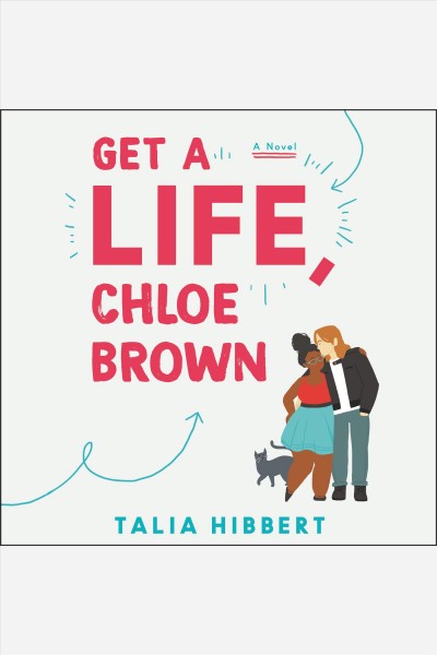 Get a life, Chloe Brown : a novel / Talia Hibbert.