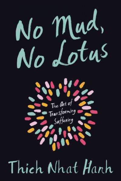 No mud, no lotus : the art of transforming suffering / Thich Nhat Hanh.