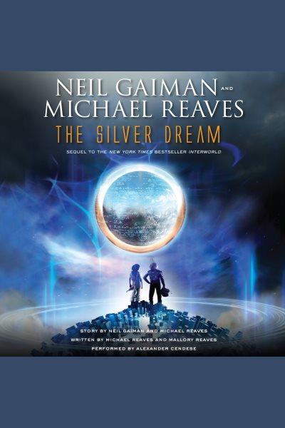 The silver dream : [an InterWorld novel] / [story by] Neil Gaiman and Michael Reaves ; written by Michael Reaves and Mallory Reaves.