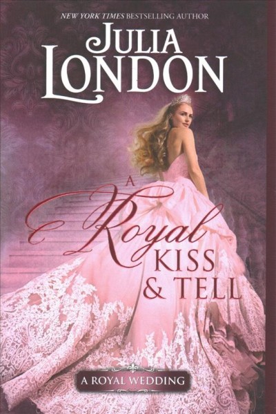 A royal kiss & tell / Julia London.