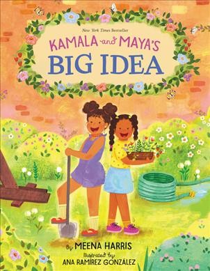 Kamala and Maya's big idea / by Meena Harris ; illustrated by Ana Ramírez González.