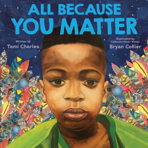 All because you matter / written by Tami Charles ; illustrated by Caldecott Honor winner Bryan Collier.
