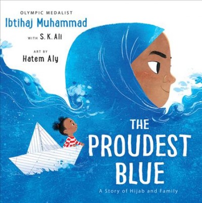 The proudest blue : a story of hijab and family / by Ibtihaj Muhammad with S. K. Ali ; illustrated by Hatem Aly.