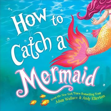 How to catch a mermaid / Adam Wallace & Andy Elkerton.