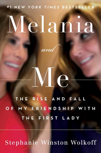 Melania and me : the rise and fall of my friendship with the First Lady / Stephanie Winston Wolkoff.