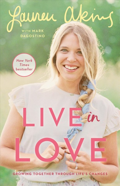 Live in love : growing together through life's changes / Lauren Akins with Mark Dagostino.