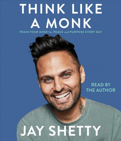 Think like a monk : train your mind for peace and purpose every day / Jay Shetty.