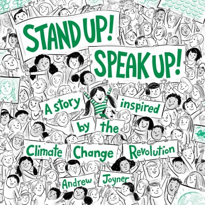 Stand up! Speak Up! : a story inspired by the Climate Change Revolution / by Andrew Joyner.