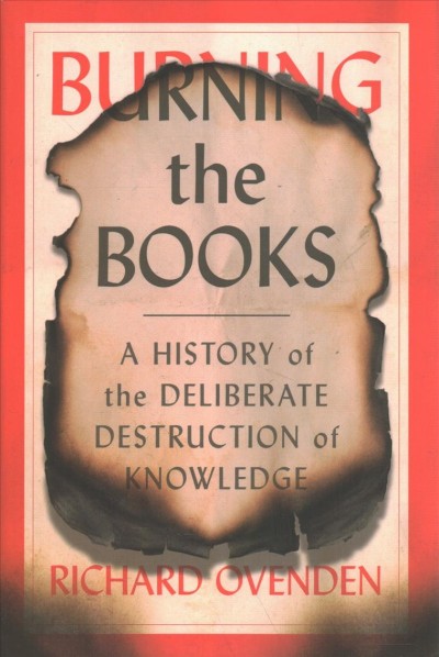 Burning the books : a history of the deliberate destruction of knowledge / Richard Ovenden.