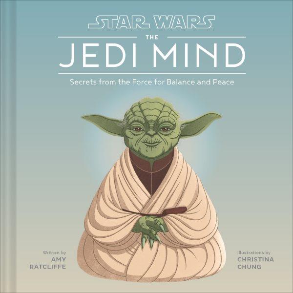 Star Wars, the Jedi mind : secrets from the Force for balance and peace / written by Amy Ratcliffe ; illustrations by Christina Chung.