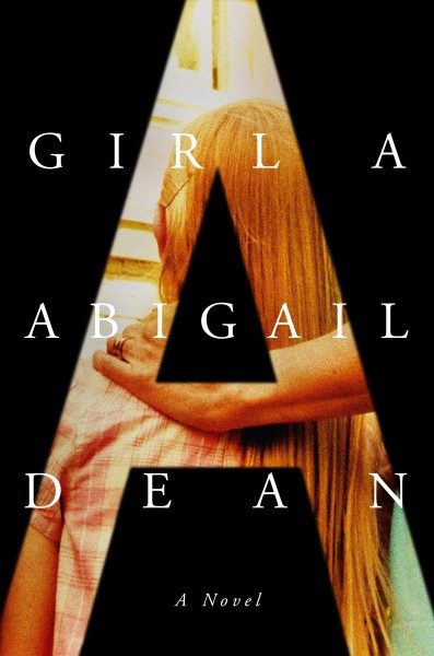 Girl A : a novel / Abigail Dean.