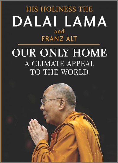 Our only home : a climate appeal to the world / His Holiness the Dalai Lama and Franz Alt ; English translation by Peter Reif.
