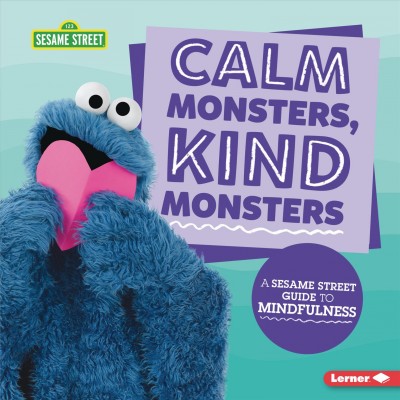 Calm monsters, kind monsters : a Sesame Street guide to mindfulness / Karen Latchana Kenney.