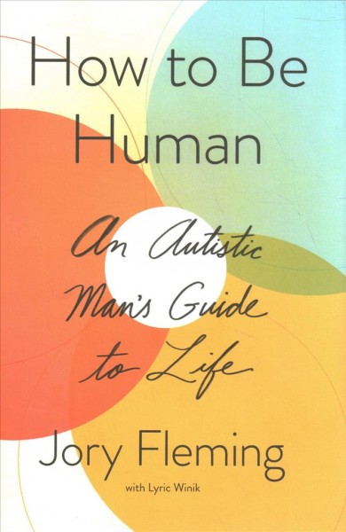 How to be human : an autistic man's guide to life / Jory Fleming with Lyric Winik.