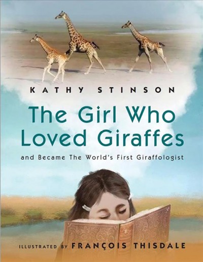 The girl who loved giraffes and became the world's first giraffologist / Kathy Stinson ; illustrated by François Thisdale.