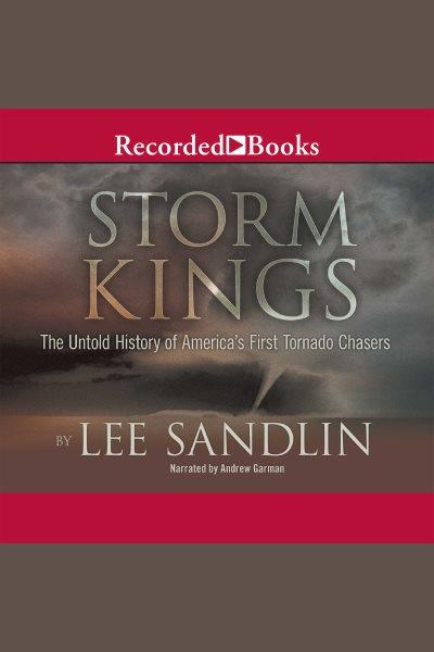 Storm kings [electronic resource] : The untold history of america's first tornado chasers. Sandlin Lee.