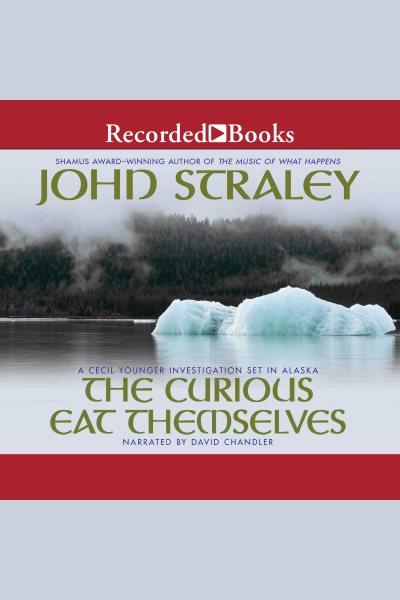 The curious eat themselves [electronic resource] : Cecil younger series, book 2. John Straley.